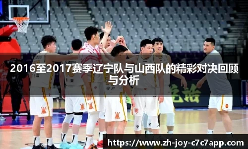 2016至2017赛季辽宁队与山西队的精彩对决回顾与分析